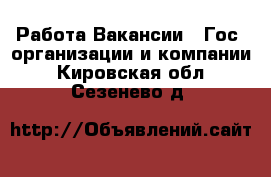 Работа Вакансии - Гос. организации и компании. Кировская обл.,Сезенево д.